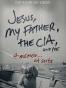 Jesus, My Father, the CIA, and Me