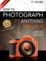 How to Photograph Anything Like a Pro