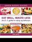 Eat Well, Waste Less An A-Z Guide to Using Up Leftovers