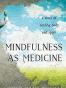 Mindfulness as Medicine