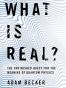 What Is Real?